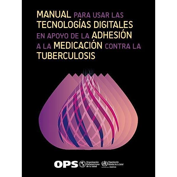 Manual para usar las tecnologías digitales en apoyo de la adhesión a la medicación contra la tuberculosis, Pan American Health Organization