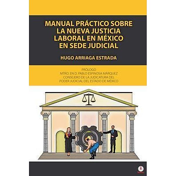 Manual práctico sobre la nueva justicia laboral en México en sede judicial, Hugo Arriaga Estrada