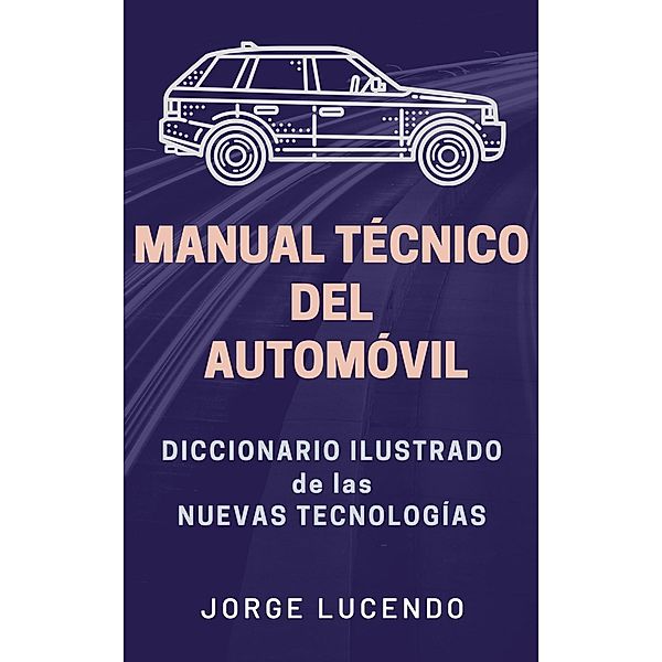 Manual Técnico del Automóvil - Diccionario Ilustrado de las Nuevas Tecnologías, Jorge Lucendo