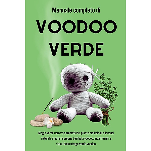 Manuale completo di Voodoo Verde: Magia verde con erbe aromatiche, piante medicinali e incensi naturali, Esencia Esotérica