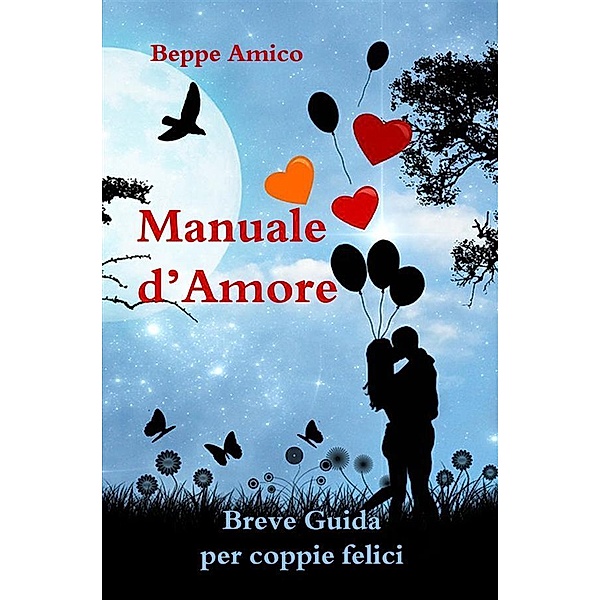 Manuale d'amore - Breve Guida per coppie felici, Beppe Amico