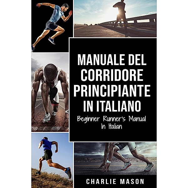Manuale del corridore principiante In italiano/ Beginner Runner's Manual In Italian, Charlie Mason