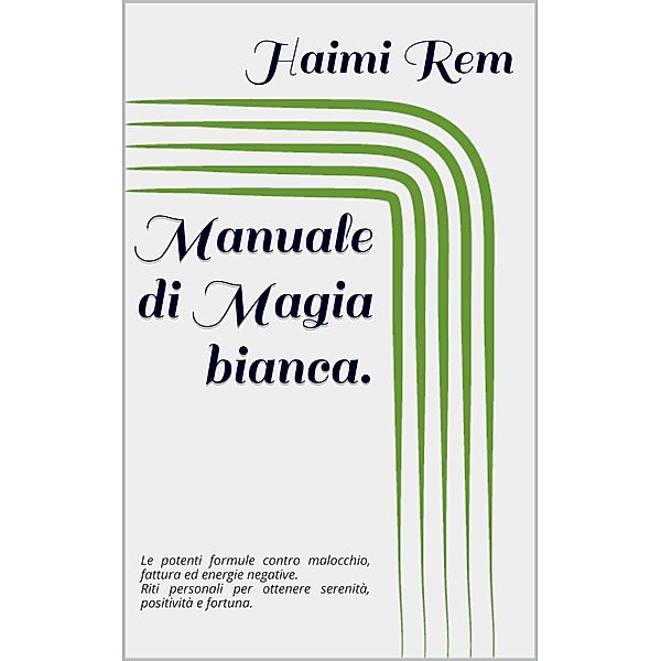 Manuale di Magia bianca. Riti personali per ottenere serenità, positività e fortuna., Haimi Rem