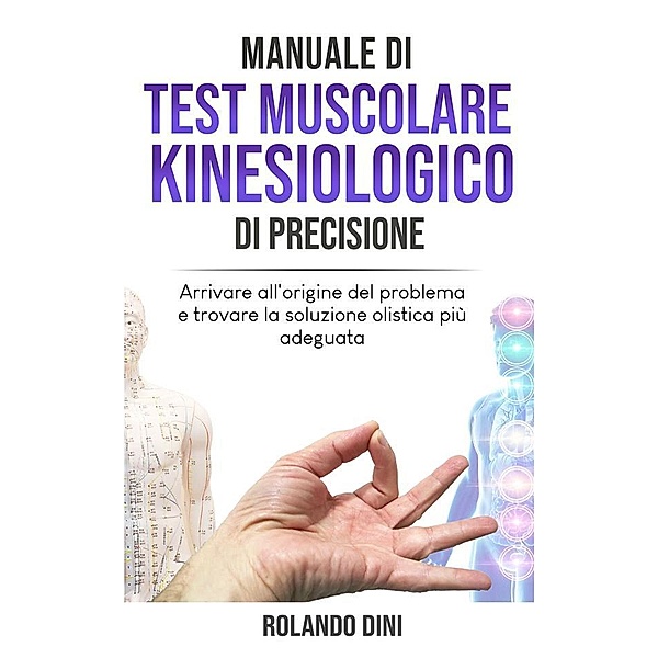 Manuale di Test Muscolare Kinesiologico di Precisione, Rolando Dini