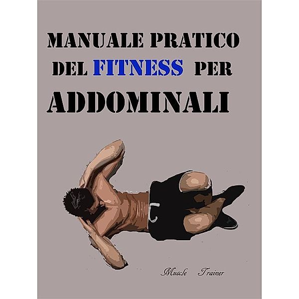 Manuale Pratico del Fitness per Addominali, Muscle Trainer