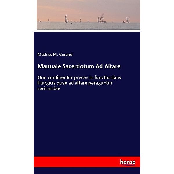 Manuale Sacerdotum Ad Altare, Mathias M. Gerend
