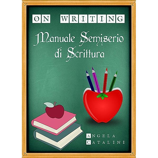 Manuale semiserio di scrittura, Angela Catalini