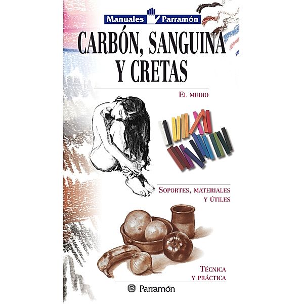 Manuales Parramón: Carbón, sanguina y cretas / Manuales Parramón, Equipo Parramón Paidotribo