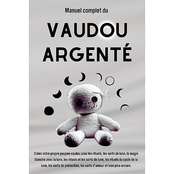Manuel complet du vaudou argenté : Créez votre propre poupée vaudou pour les rituels, Esencia Esotérica
