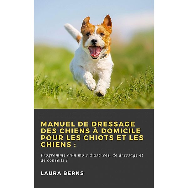 Manuel de dressage des chiens à domicile pour les chiots et les chiens: (Hiddenstuff Entertainment) / Hiddenstuff Entertainment, Laura Berns