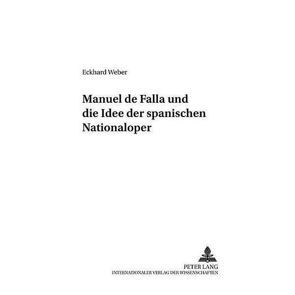 Manuel de Falla und die Idee der spanischen Nationaloper, Eckhard Weber