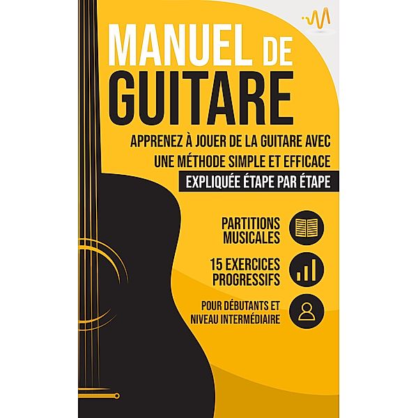 Manuel de Guitare: Apprenez à jouer de la Guitare avec une Méthode simple et efficace expliquée étape par étape. 15 Exercices progressifs + Partitions Musicales, Wemusic Lab