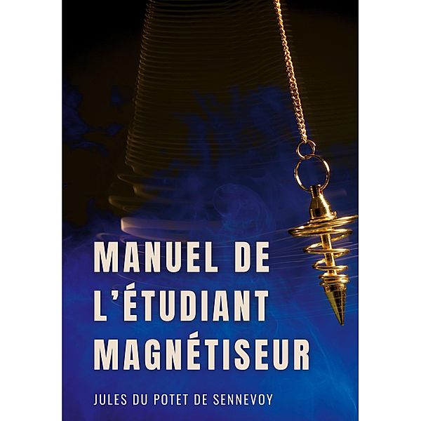 Manuel de l'étudiant magnétiseur, Jules du Potet de Sennevoy