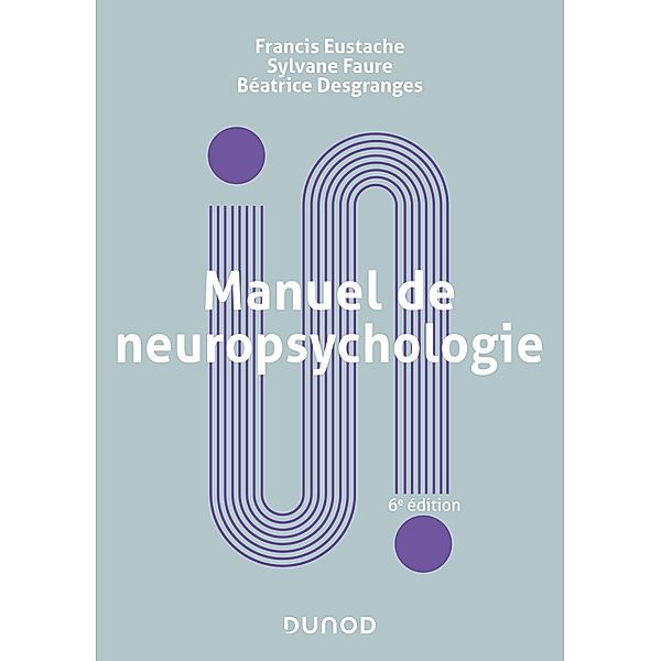 Manuel de neuropsychologie - 6e éd. / Univers Psy, Francis Eustache, Sylvane Faure, Béatrice Desgranges