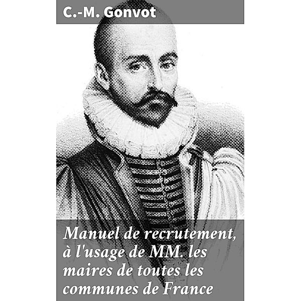 Manuel de recrutement, à l'usage de MM. les maires de toutes les communes de France, C. -M. Gonvot