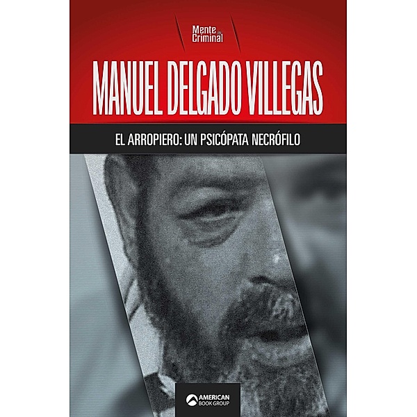 Manuel Delgado Villegas, el arropiero: un psicópata necrófilo, Mente Criminal