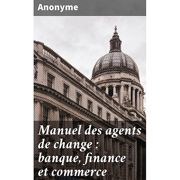 Manuel des agents de change : banque, finance et commerce, Anonyme