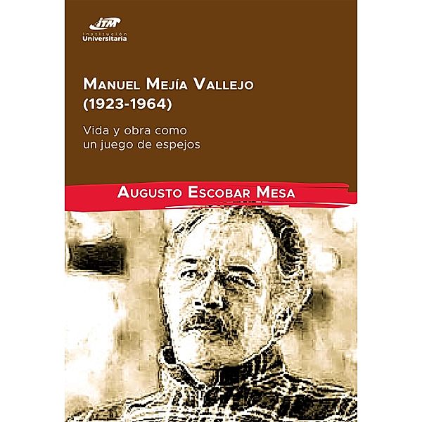 Manuel Mejía Vallejo (1923-1964): vida y obra como un juego de espejos, Augusto Escobar Mesa