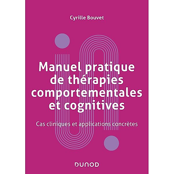 Manuel pratique de thérapies comportementales, cognitives et émotionnelles / Univers Psy, Cyrille Bouvet