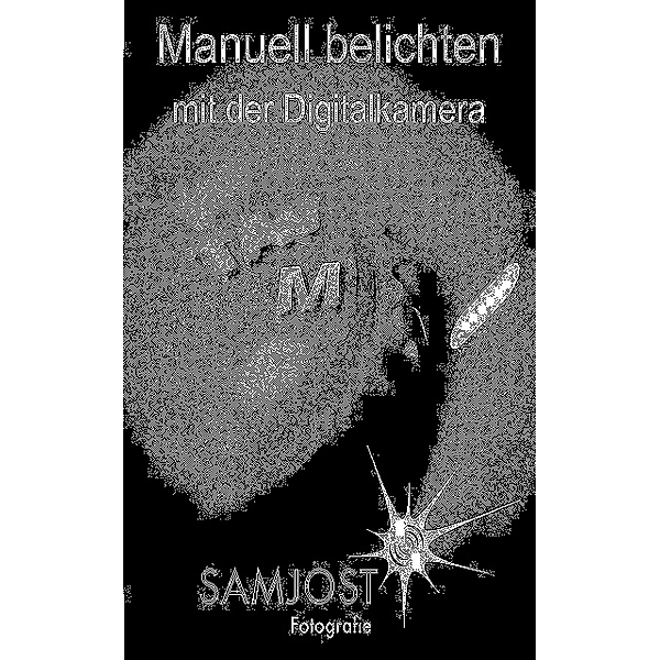 Manuell belichten mit der Digitalkamera, Sam Jost