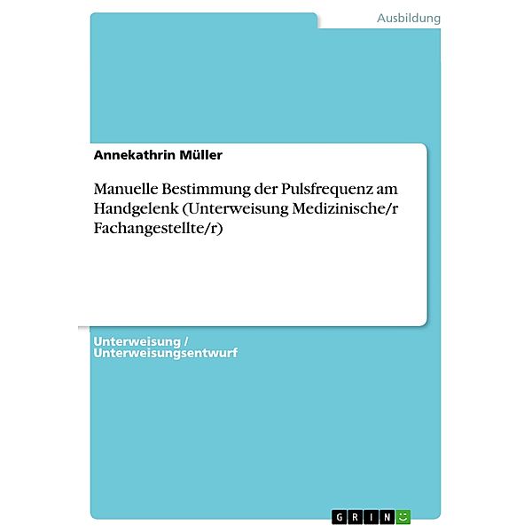 Manuelle Bestimmung der Pulsfrequenz am Handgelenk (Unterweisung Medizinische/r Fachangestellte/r), Annekathrin Müller
