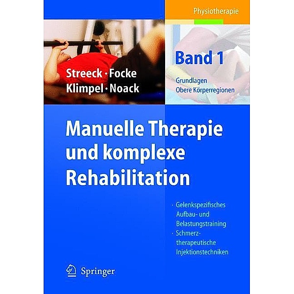 Manuelle Therapie und komplexe Rehabilitation: 1 Grundlagen, Obere Körperregionen, Uwe Streeck, Jürgen Focke, Lothar Klimpel, Dietmar Noack