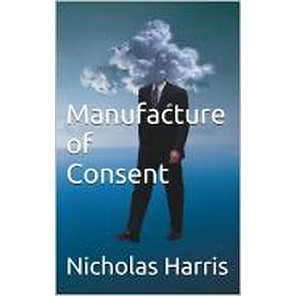 Manufacture of Consent, Nicholas Harris