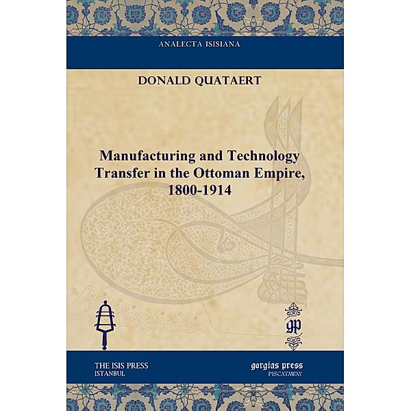 Manufacturing and Technology Transfer in the Ottoman Empire, 1800-1914, Donald Quataert