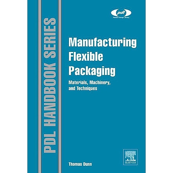 Manufacturing Flexible Packaging / Plastics Design Library, Thomas Dunn