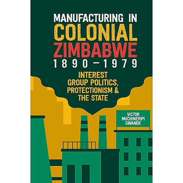 Manufacturing in Colonial Zimbabwe, 1890-1979, Victor Muchineripi Gwande