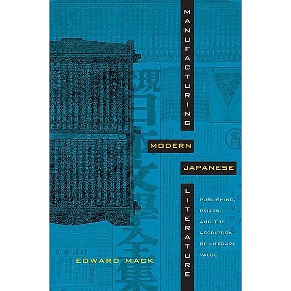 Manufacturing Modern Japanese Literature / Asia-Pacific: Culture, Politics, and Society, Mack Edward Mack