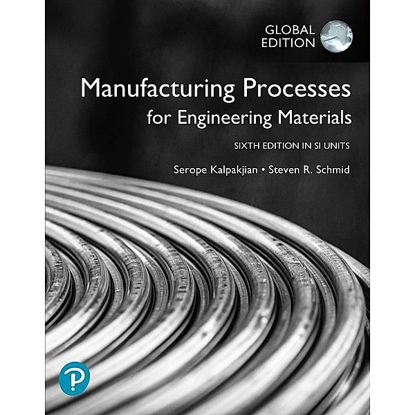 Manufacturing Processes for Engineering Materials in SI Units, Serope Kalpakjian, Steven Schmid