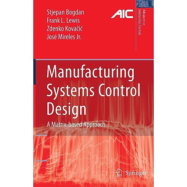 Manufacturing Systems Control Design / Advances in Industrial Control, Stjepan Bogdan, Frank L. Lewis, Zdenko Kovacic, Jose Mireles