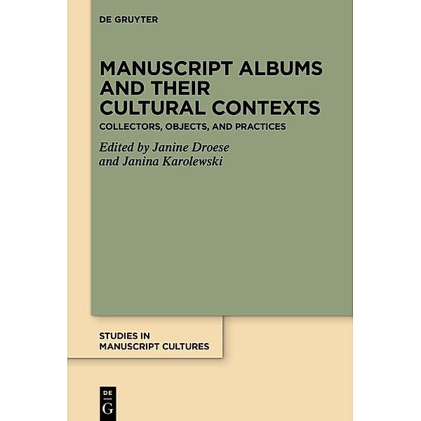 Manuscript Albums and their Cultural Contexts / Studies in Manuscript Cultures Bd.34