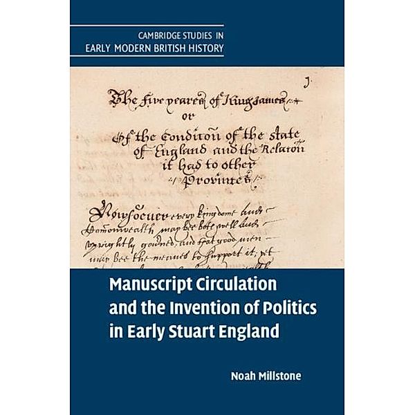 Manuscript Circulation and the Invention of Politics in Early Stuart England, Noah Millstone