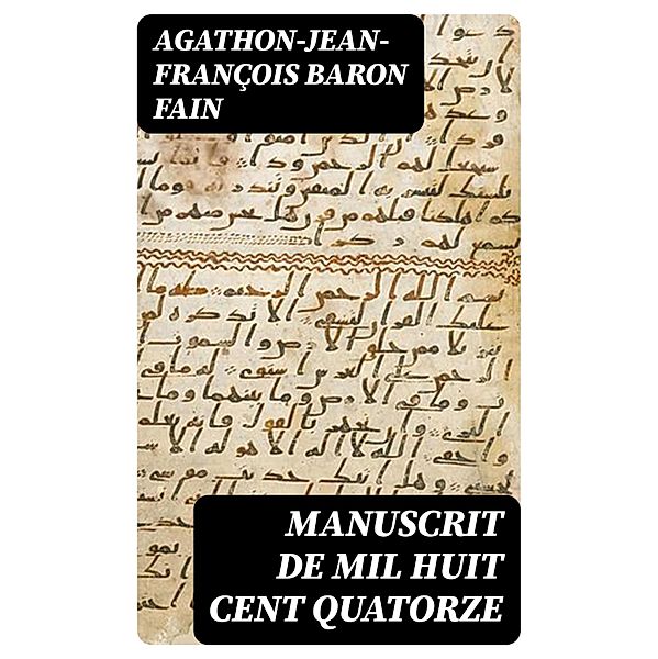 Manuscrit de mil huit cent quatorze, Agathon-Jean-François Fain