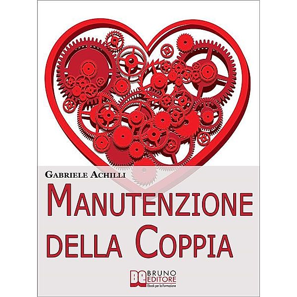 Manutenzione della Coppia. Come Creare Intimità e Aumentare la Comunicazione per Rendere Saldo e Duraturo il Legame Affettivo. (Ebook Italiano - Anteprima Gratis), Gabriele Achilli