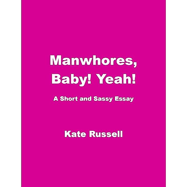 Manwhores, Baby! Yeah! (Essays) / Essays, Kate Russell