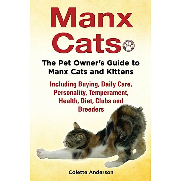 Manx Cats, The Pet Owner's Guide to Manx Cats and Kittens, Including Buying, Daily Care, Personality, Temperament, Health, Diet, Clubs and Breeders, Colette Anderson