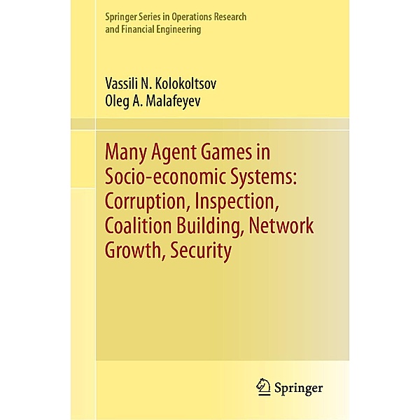 Many Agent Games in Socio-economic Systems: Corruption, Inspection, Coalition Building, Network Growth, Security / Springer Series in Operations Research and Financial Engineering, Vassili N. Kolokoltsov, Oleg A. Malafeyev