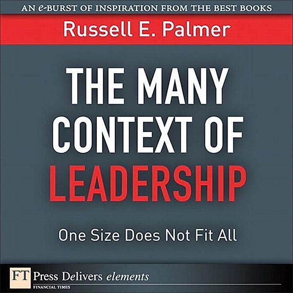 Many Context of Leadership, The / FT Press Delivers Elements, Russell E. Palmer