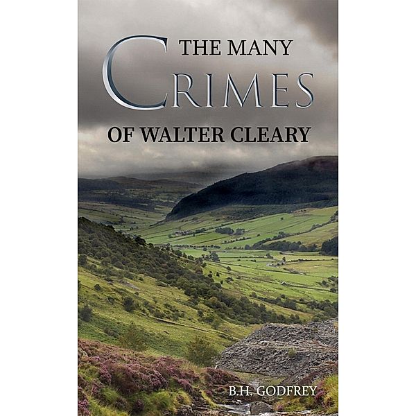 Many Crimes of Walter Cleary / Austin Macauley Publishers Ltd, B. H Godfrey