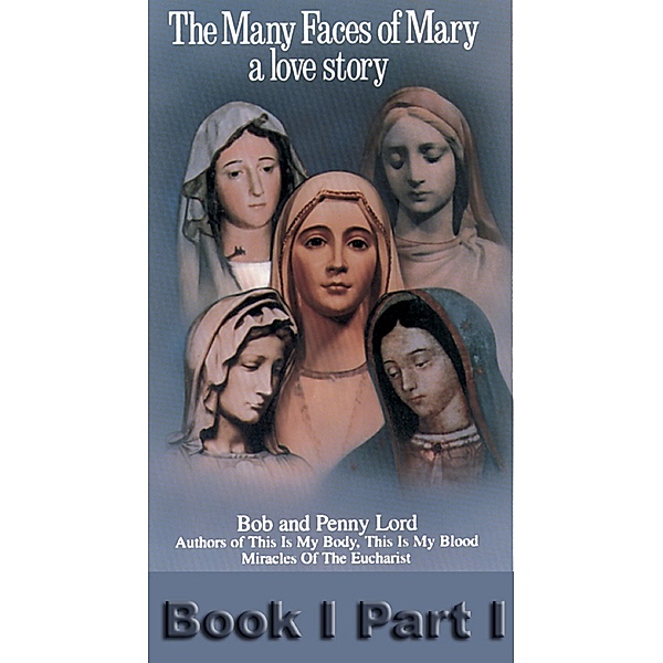 Many Faces of Mary a love story Book I Part I / Journeys of Faith, Bob Lord