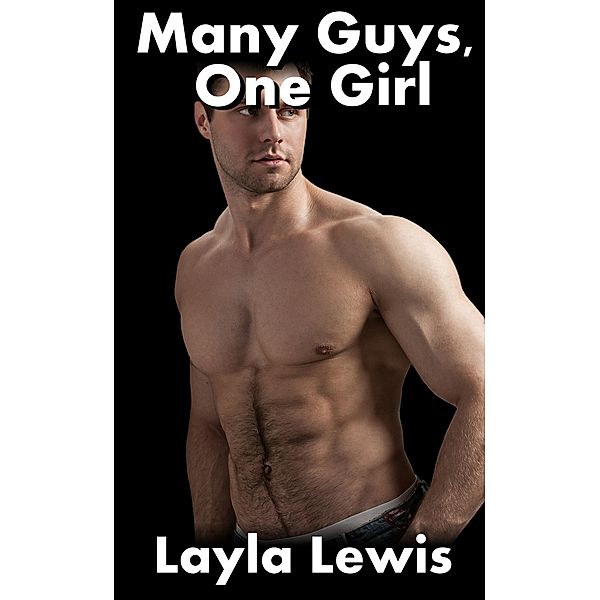 Many Guys, One Girl (bundled foursome, triple penetration, and a2m erotica) / Many Guys, One Girl, Layla Lewis