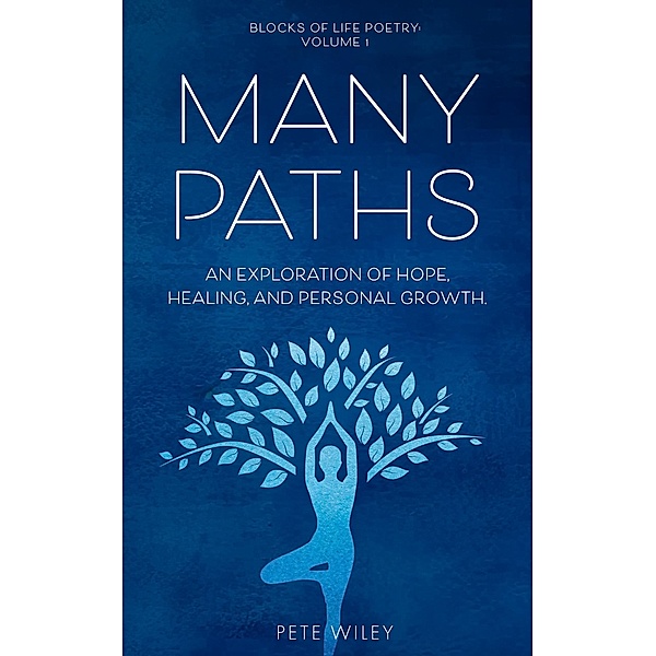 Many Paths: An Exploration of Hope, Healing, and Personal Growth (Blocks of Life Poetry, #1) / Blocks of Life Poetry, Pete Wiley