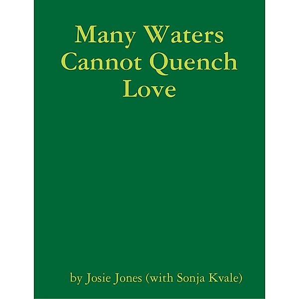 Many Waters Cannot Quench Love, Josie Jones, Sonja Kvale