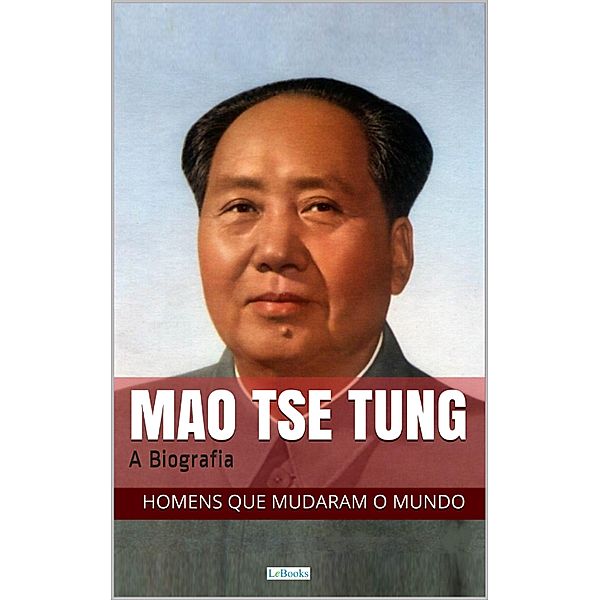 Mao Tse-Tung: A Biografia / Homens que Mudaram o Mundo, Edições Lebooks