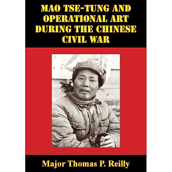 Mao Tse-Tung And Operational Art During The Chinese Civil War, Major Thomas P. Reilly