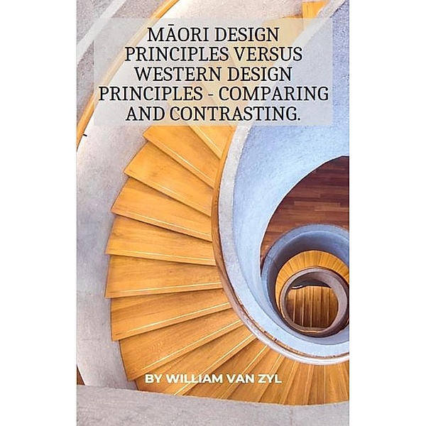 Maori Design Principles versus Western Design Principles - Comparing and Contrasting., William van Zyl