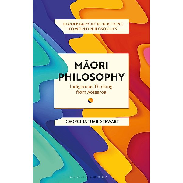 Maori Philosophy / Bloomsbury Introductions to World Philosophies, Georgina Stewart